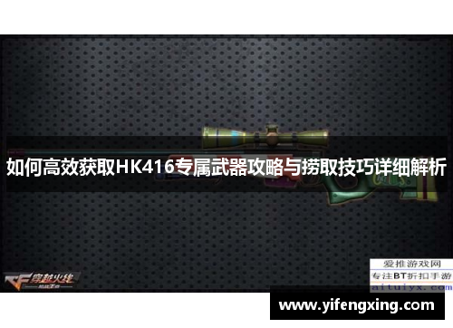如何高效获取HK416专属武器攻略与捞取技巧详细解析