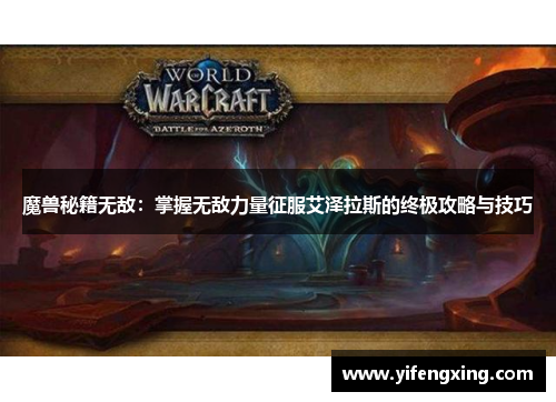 魔兽秘籍无敌：掌握无敌力量征服艾泽拉斯的终极攻略与技巧